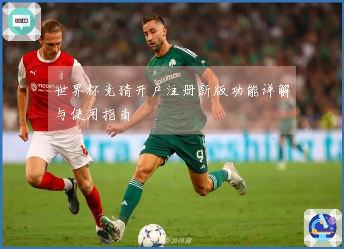 世界杯竞猜开户注册新版功能详解与使用指南